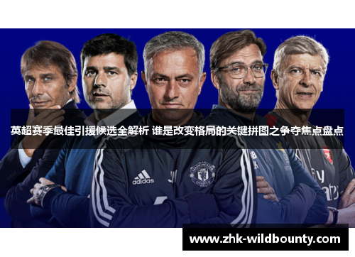 英超赛季最佳引援候选全解析 谁是改变格局的关键拼图之争夺焦点盘点